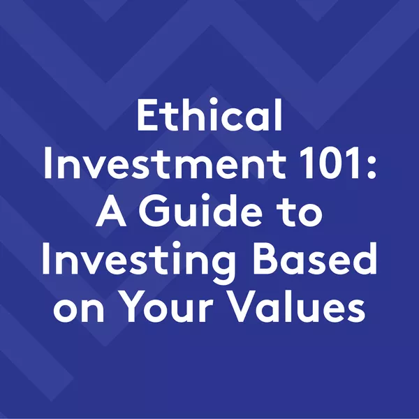 Ethical Investment 101: A Guide to Investing Based on Your Values
