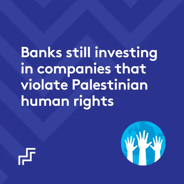 Banks still investing in companies that violate Palestinian human rights