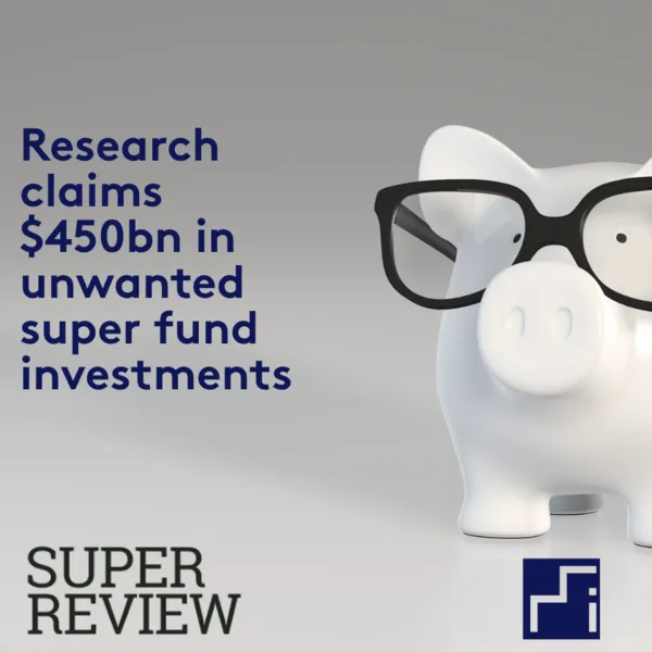 Research claims $450bn in unwanted super fund investments