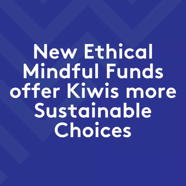 New Ethical Mindful Funds offer Kiwis more Sustainable Choices