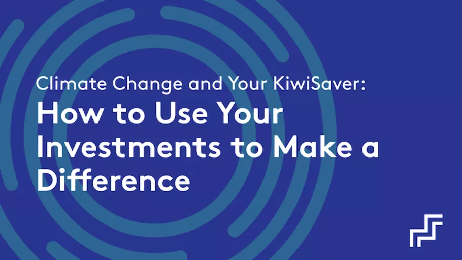 Climate Change and Your KiwiSaver How to Use Your Investments to Make