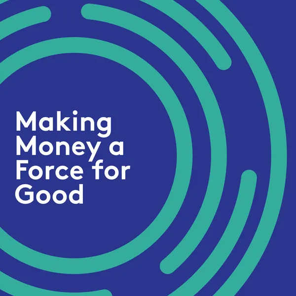 Making Money a Force for Good Podcast