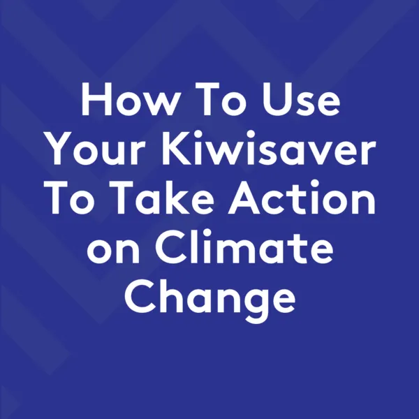 Use your KiwiSaver to take action on climate change