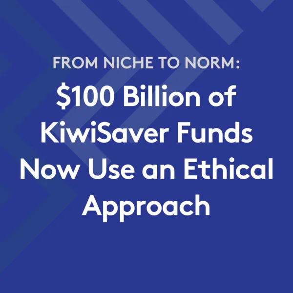 From Niche to Norm: $100 Billion of KiwiSaver Funds Use an Ethical Approach